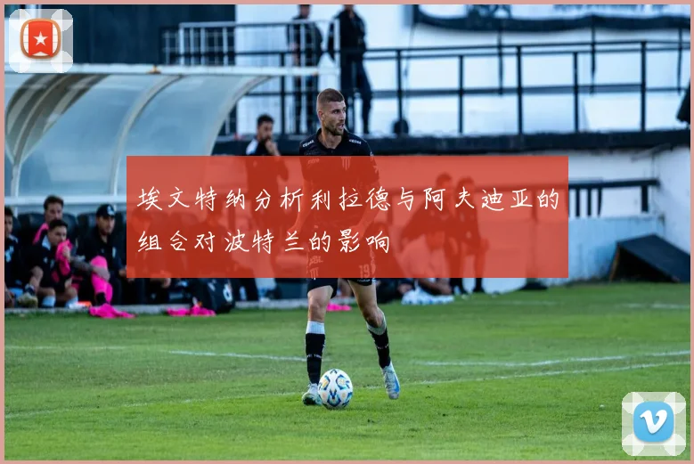 埃文特纳分析利拉德与阿夫迪亚的组合对波特兰的影响